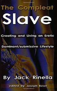 The Compleat Slave: Creating And Living An Erotic Dominant/submissive Lifestyle