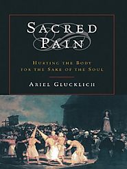 Sacred Pain: Hurting the Body for the Sake of the Soul