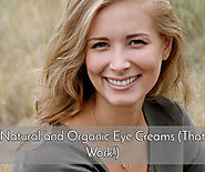 Best of Natural and Organic Eye Creams for 2017 – The Ones that Work!