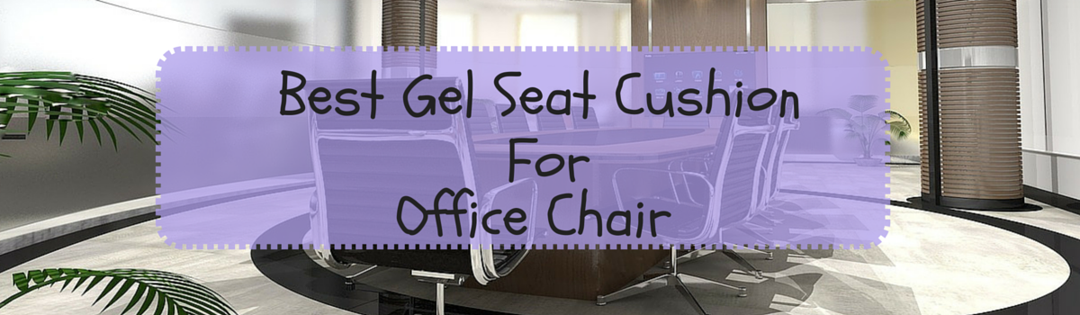 Best Gel Seat Cushion For Office Chair | A Listly List