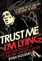 Trust Me, I'm Lying: Confessions of a Media Manipulator - Ryan Holiday