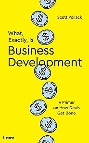 What, Exactly, Is Business Development?: A Primer on Getting Deals Done