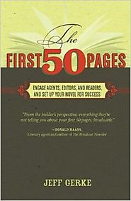 The First 50 Pages: Engage Agents, Editors and Readers, and Set Your Novel Up For Success