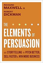The Elements of Persuasion: Use Storytelling to Pitch Better, Sell Faster & Win More Business