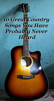 10 More Great Country Songs You Have Probably Never Heard | A Listly List